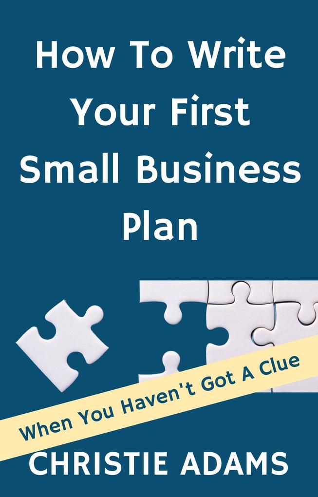 How To Write Your First Small Business Plan - When You Haven‘t Got A Clue
