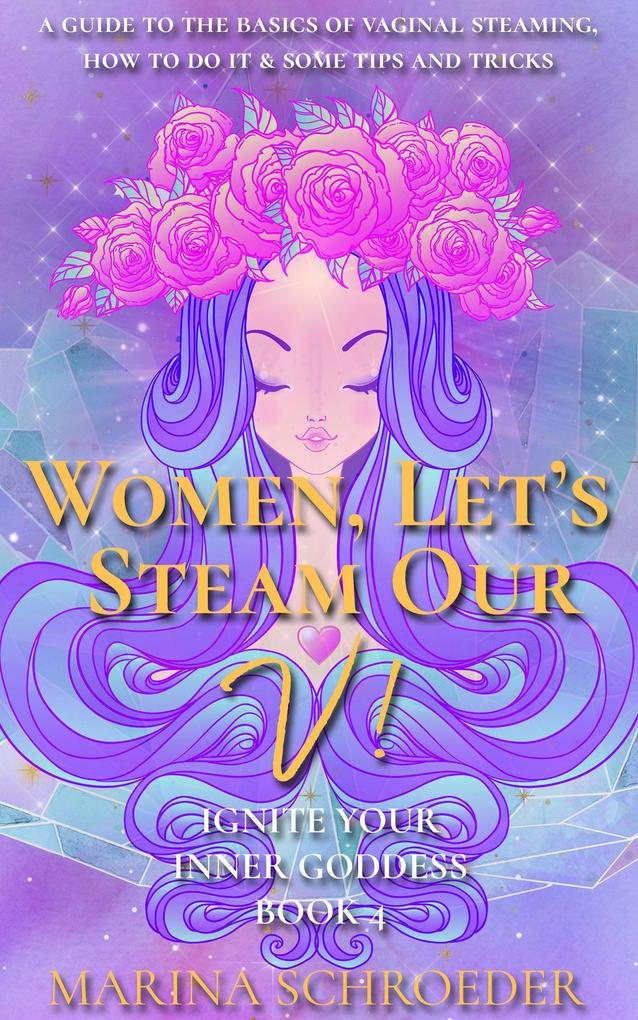 Women Let‘s Steam Our V! (Ignite Your Inner Goddess #4)