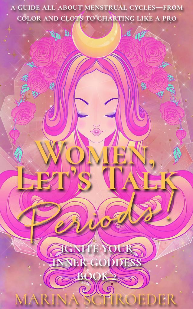 Women Let‘s Talk Periods! (Ignite Your Inner Goddess #2)
