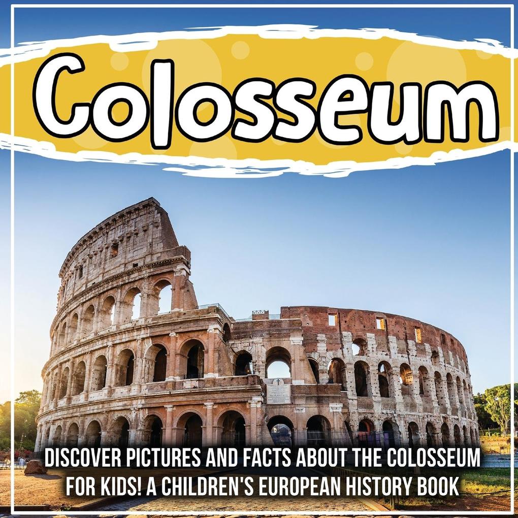 Colosseum: Discover Pictures and Facts About The Colosseum For Kids! A Children‘s European History Book