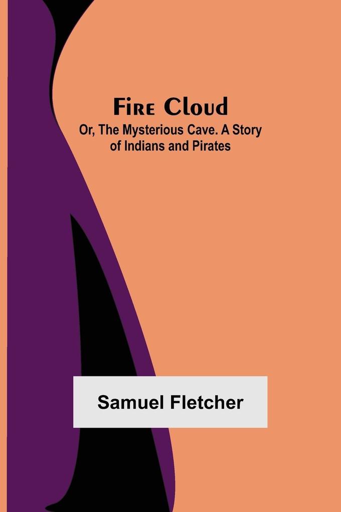 Fire Cloud; Or The Mysterious Cave. A Story of Indians and Pirates