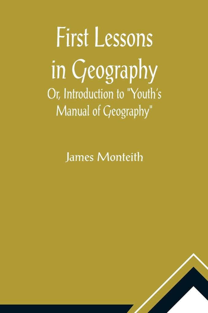 First Lessons In Geography Or Introduction to Youth‘s Manual of Geography