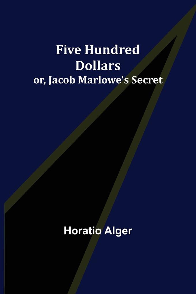 Five Hundred Dollars; or Jacob Marlowe's Secret