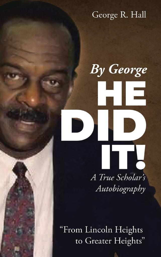 By George He Did It!: A True Scholar‘S Autobiography