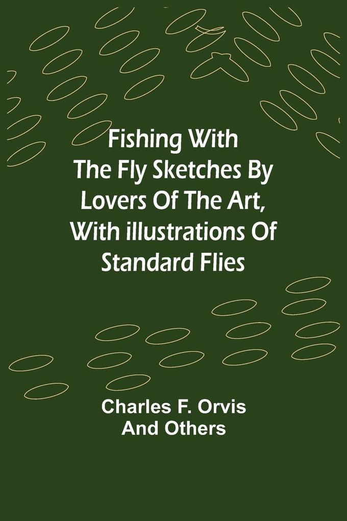 Fishing With The Fly Sketches by Lovers of the Art with Illustrations of Standard Flies