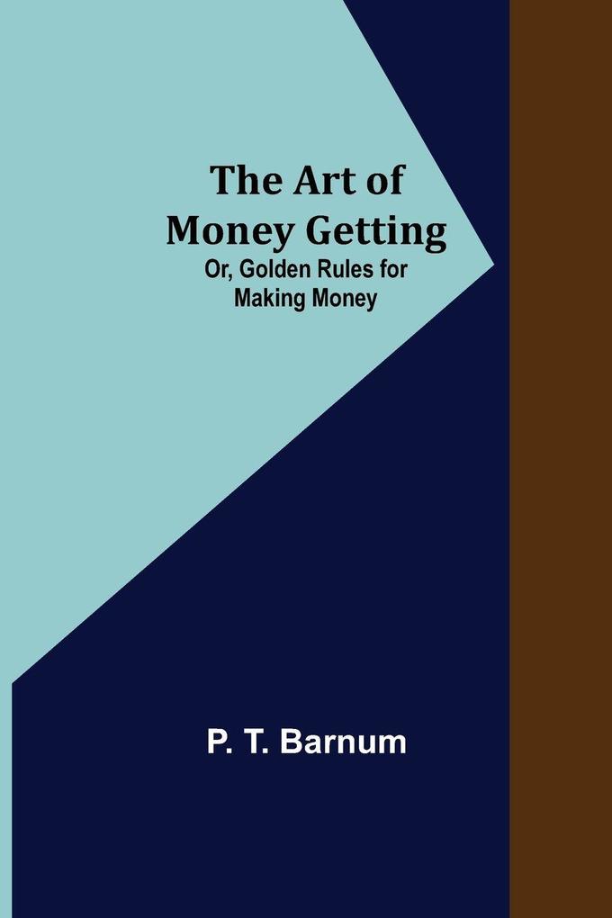 The Art of Money Getting; Or Golden Rules for Making Money