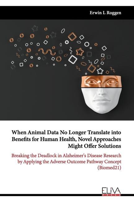 When Animal Data No Longer Translate into Benefits for Human Health Novel Approaches Might Offer Solutions: Breaking the Deadlock in Alzheimer‘s Dise