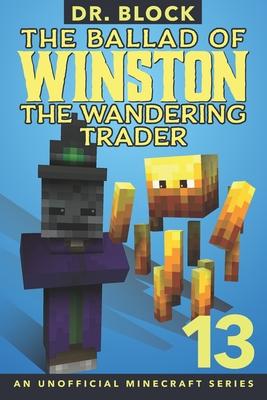 The Ballad of Winston the Wandering Trader Book 13: An Unofficial Minecraft Book