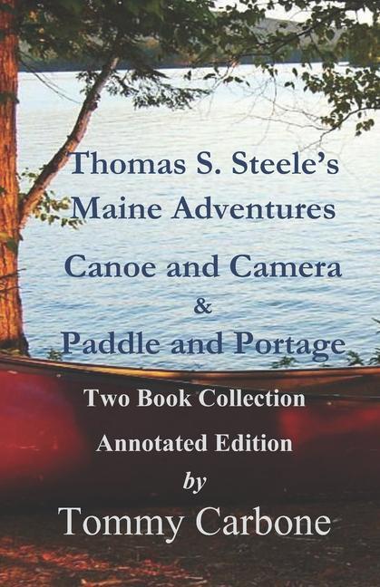 Thomas S. Steele‘s Maine Adventures: Canoe and Camera & Paddle and Portage - Two Book Collection