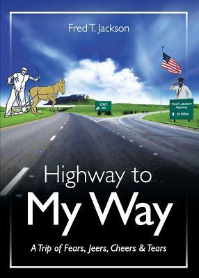 Highway to My Way: A Trip of Fears Jeers Cheers & Tears
