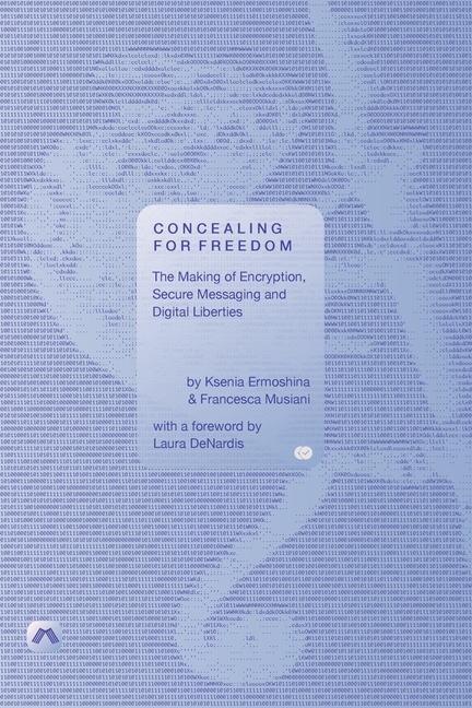 Concealing for Freedom: The Making of Encryption Secure Messaging and Digital Liberties