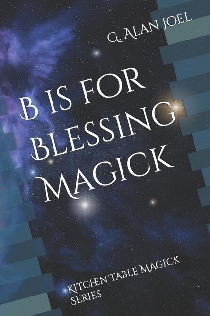 B is for Blessing Magick: Kitchen Table Magick Series