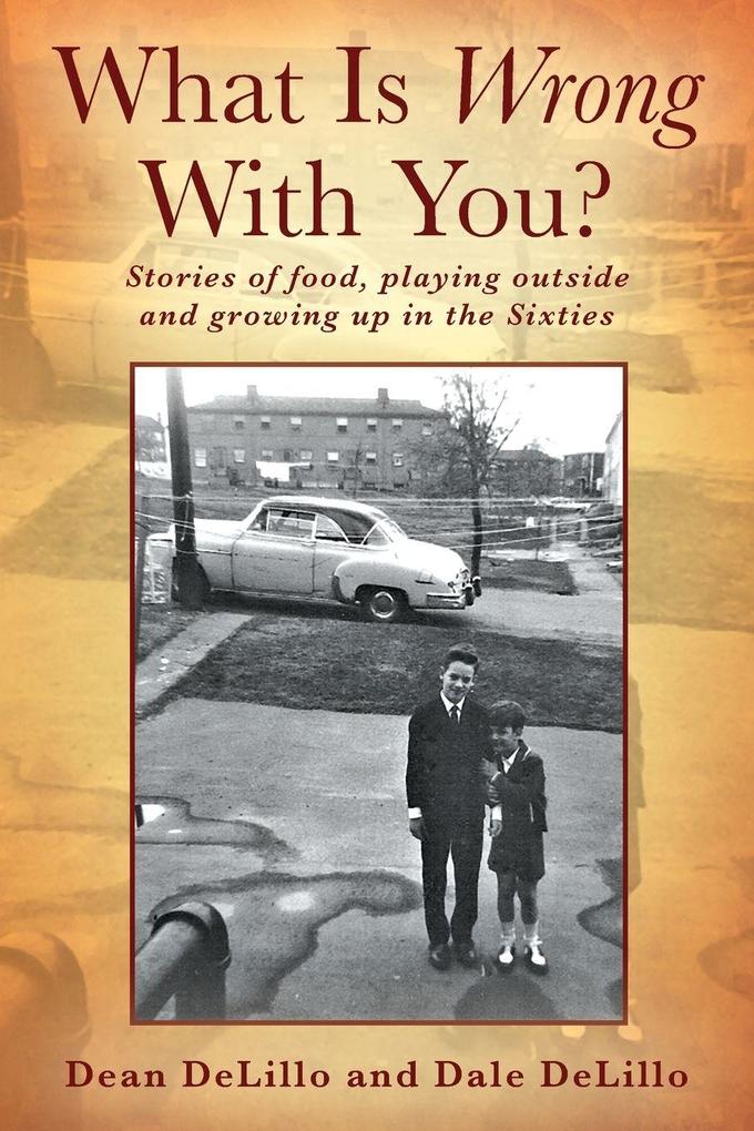 What Is Wrong With You? Stories of food playing outside and growing up in the Sixties