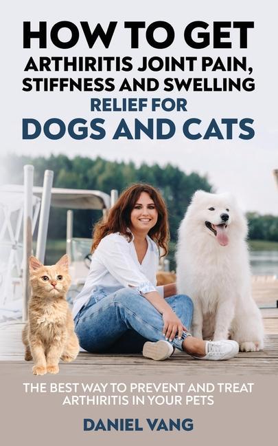 How To Get Arthritis Joint Pain Stiffness And Swelling Relief For Dogs And Cats