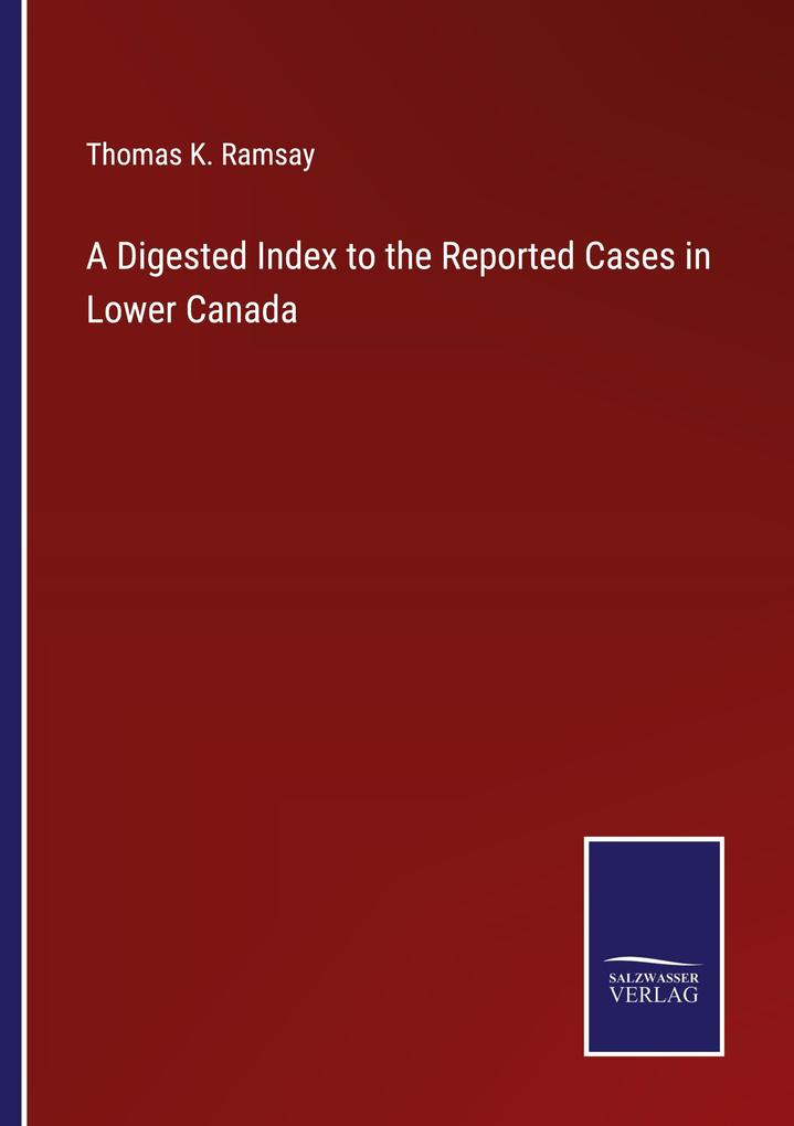 A Digested Index to the Reported Cases in Lower Canada
