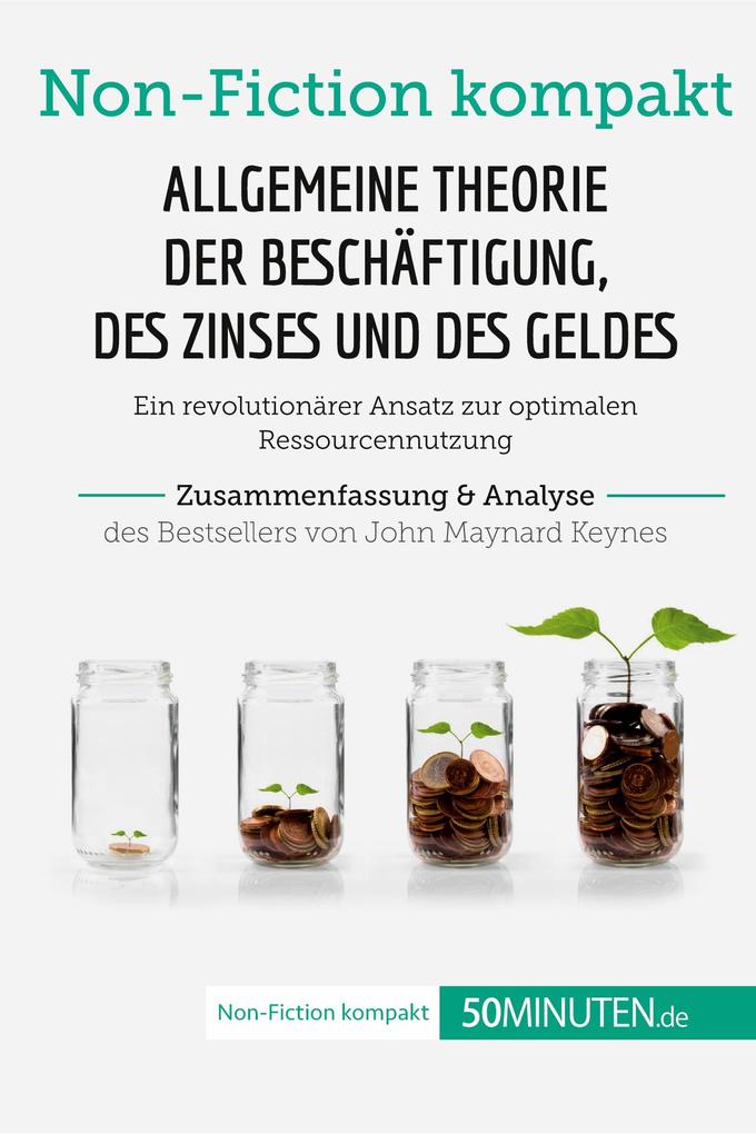 Allgemeine Theorie der Beschäftigung des Zinses und des Geldes. Zusammenfassung & Analyse des Bestsellers von John Maynard Keynes