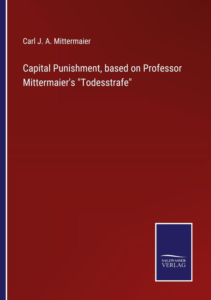 Capital Punishment based on Professor Mittermaier's 'Todesstrafe'