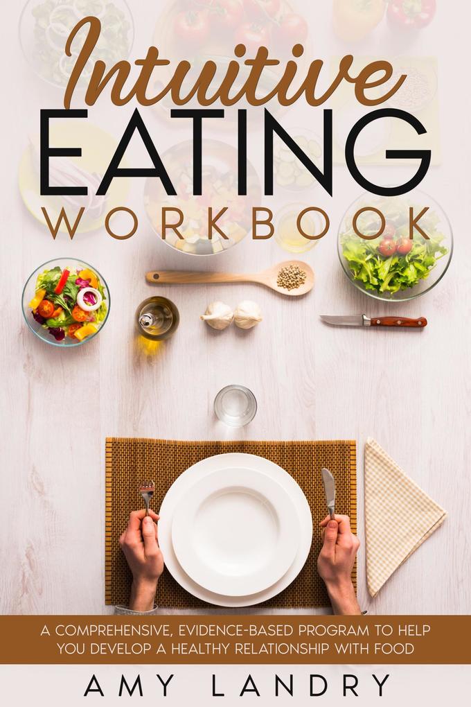 Intuitive Eating Workbook. A Comprehensive Evidence-Based Program to Help You Develop a Healthy Relationship with Food