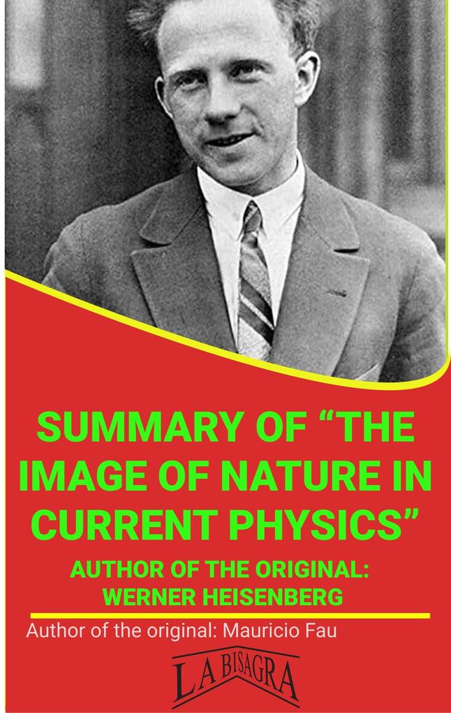 Summary Of The Image Of Nature In Current Physics By Werner Heisenberg (UNIVERSITY SUMMARIES)