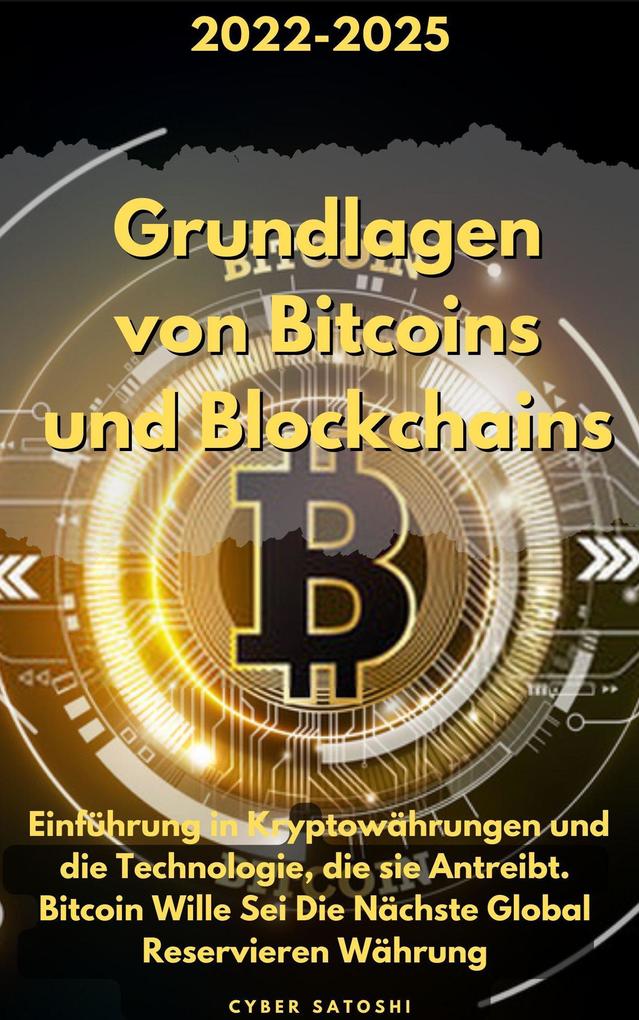 Grundlagen von Bitcoins und Blockchains: 2022-2025 Einführung in Kryptowährungen und die Technologie die sie Antreibt. Bitcoin Wille Sei Die Nächste Global Reservieren Währung