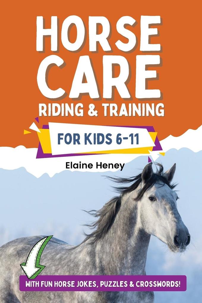 Horse Care Riding & Training for Kids age 6 to 11 - A kids guide to horse riding equestrian training care safety grooming breeds horse ownership groundwork & horsemanship for girls & boys