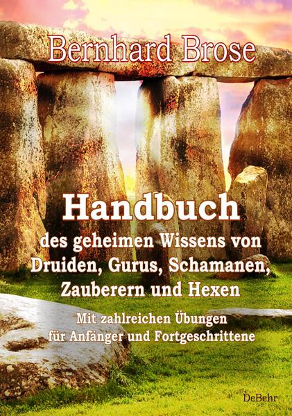 Handbuch des geheimen Wissens von Druiden Gurus Schamanen Zauberern und Hexen - Mit zahlreichen Übungen für Anfänger und Fortgeschrittene