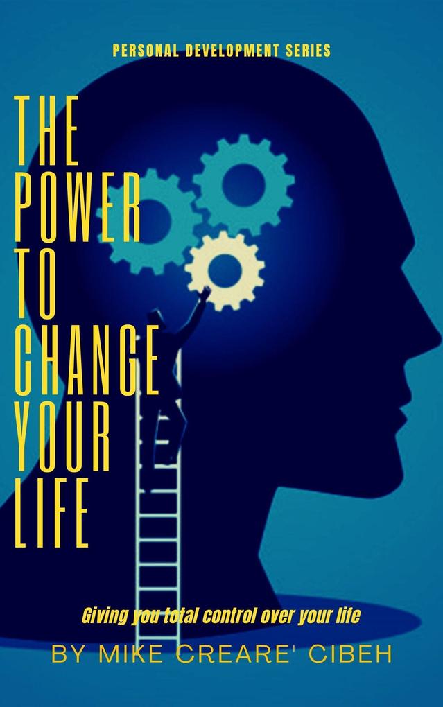 The Power To Change Your Life - Giving You Total Control Over Your Life (Personal Development #1)