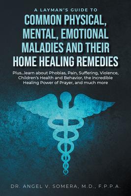 A Layman‘s Guide to Common Physical Mental Emotional Maladies and their Home Healing Remedies