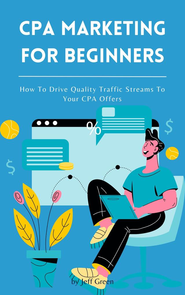 CPA Marketing For Beginners - How To Drive Quality Traffic Streams To Your CPA Offers