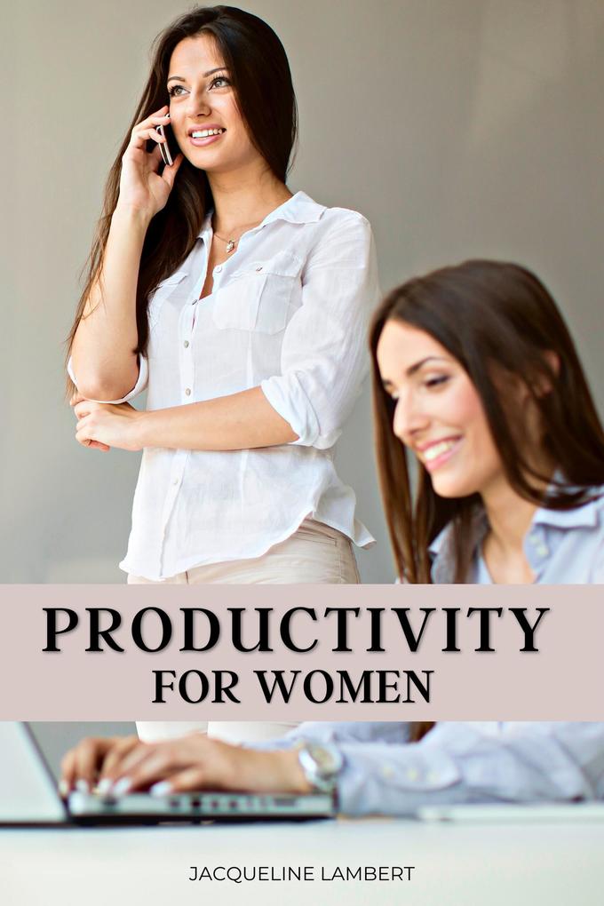 Productivity for Women: Do More Worry Less and Love Your Job