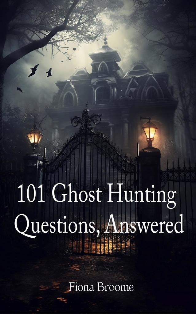 101 Ghost Hunting Questions Answered