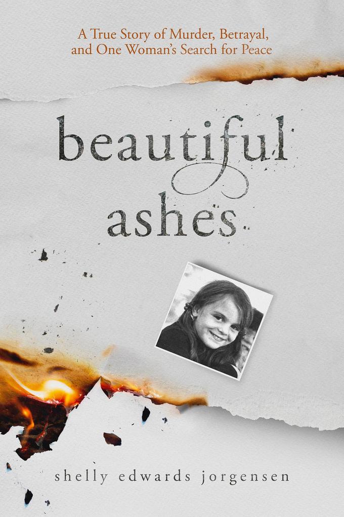 Beautiful Ashes: A True Story of Murder Betrayal and One Woman‘s Search for Peace