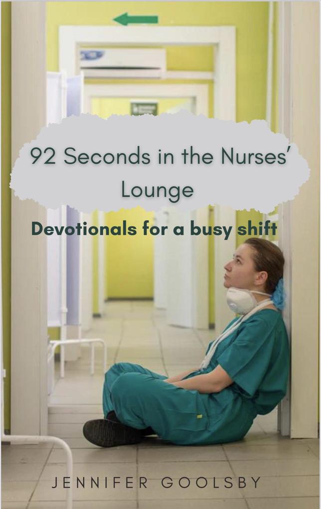 92 Seconds in the Nurses‘ Lounge - Devotionals for a Busy Shift