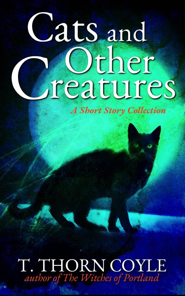 Cats and Other Creatures: A Short Story Collection