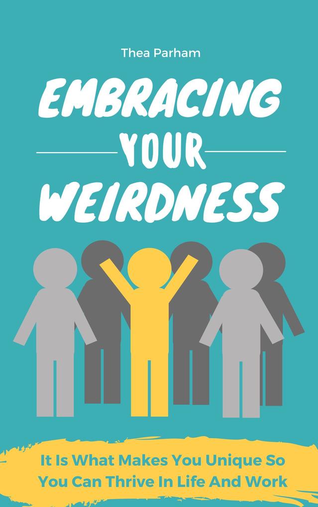 Embracing Your Weirdness - It Is What Makes You Unique So You Can Thrive In Life And Work