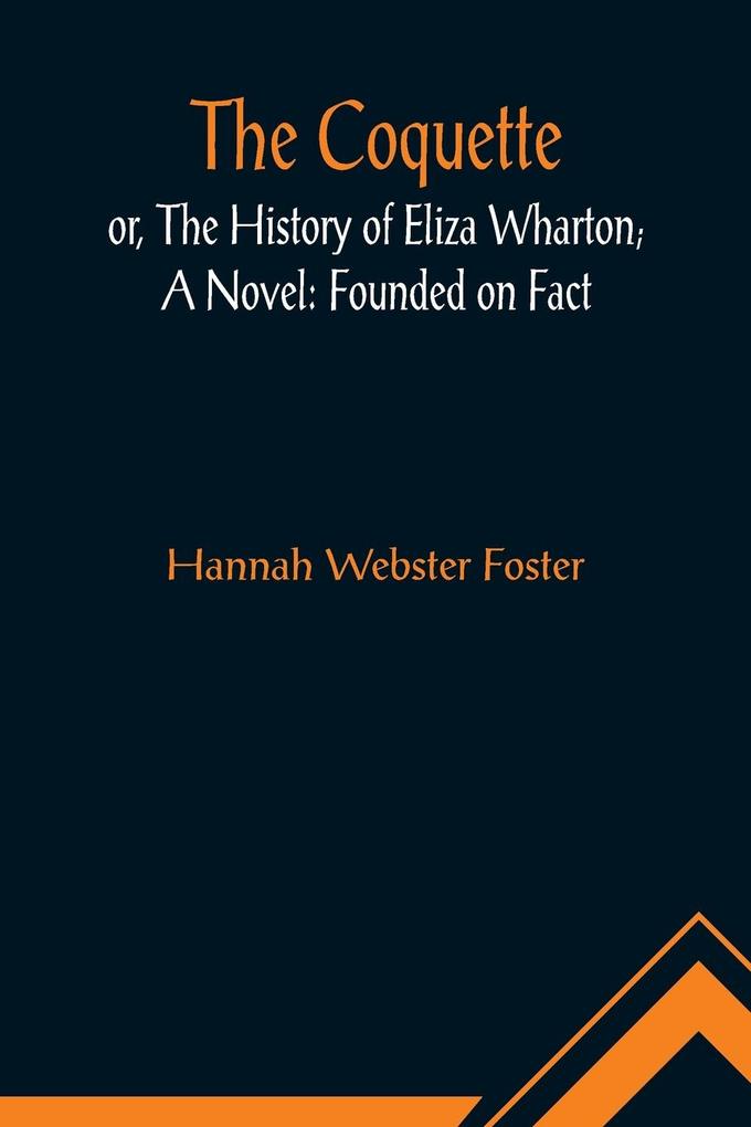 The Coquette or The History of Eliza Wharton; A Novel