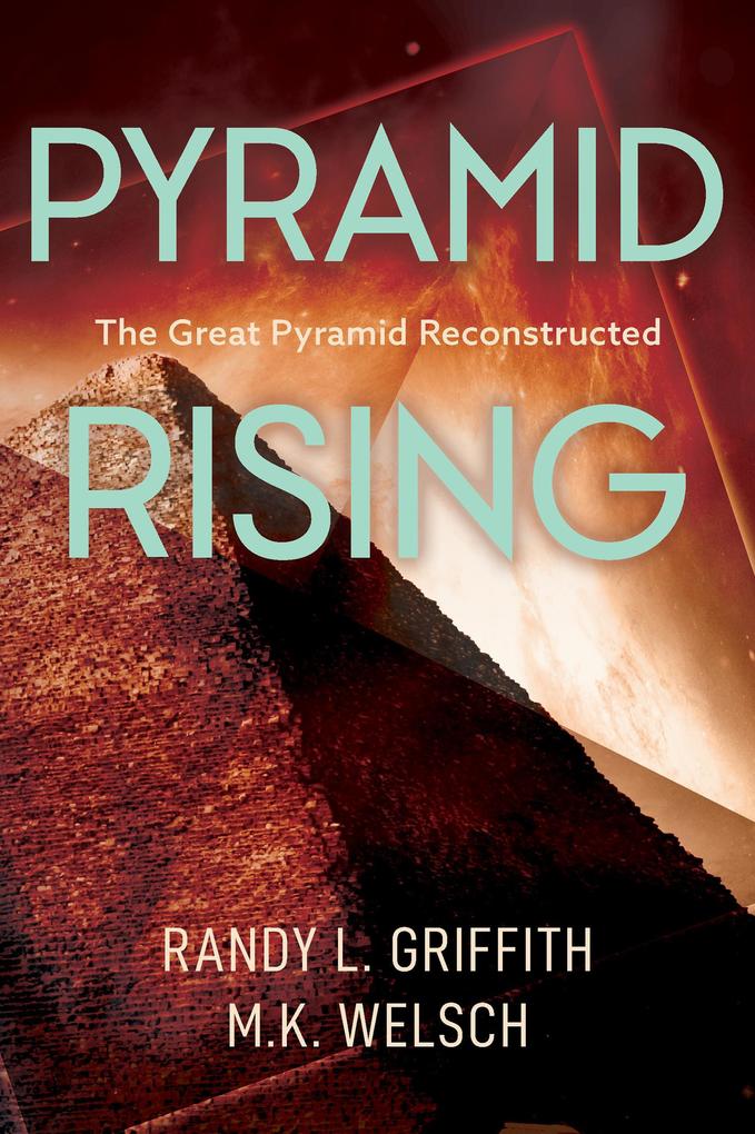 Pyramid Rising: The Great Pyramid Reconstructed