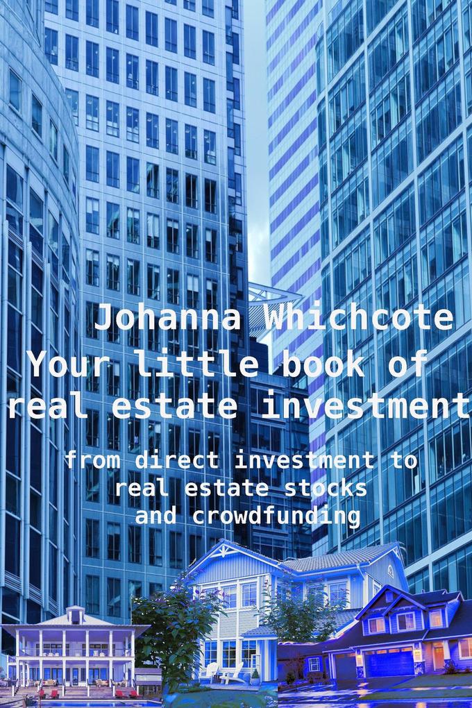 Your Little Book of Real Estate Investment: From Direct Investment to Real Estate Stocks and Crowdfunding