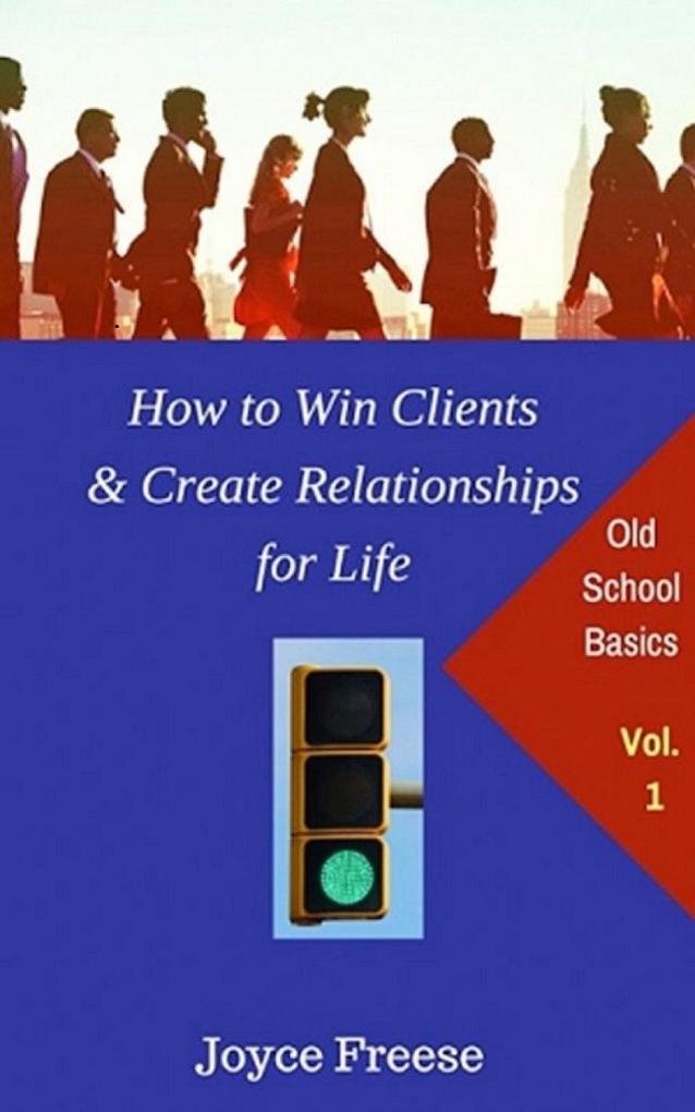 How to Win Clients & Create Relationships for Life: Volume 1 (Non-Fiction Books #1)