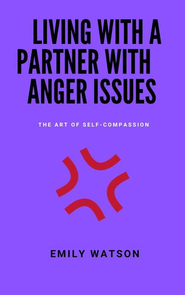 Living With A Partner With Anger Issues: The Art Of Self-Compassion