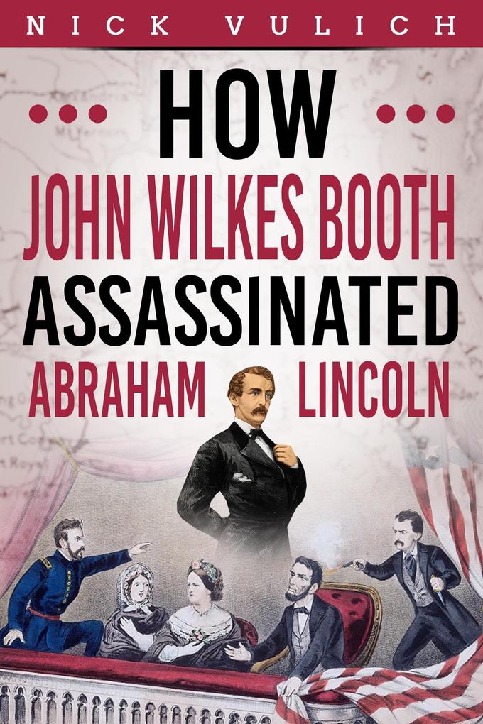 How John Wilkes Booth Assassinated Abraham Lincoln