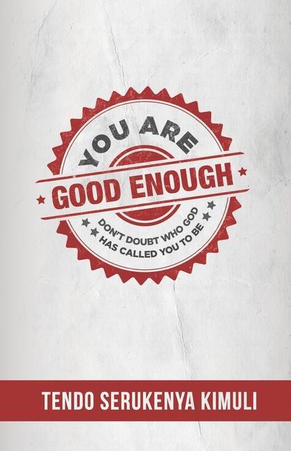 You Are Good Enough!: Don‘t Doubt Who God Has Called You To Be
