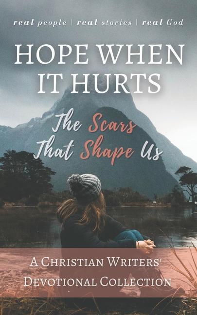 Hope When it Hurts: The Scars that Shape Us: A Christian Writers‘ Collection