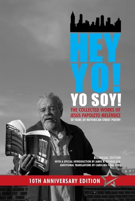 Hey Yo! Yo Soy! - 50 Years of Nuyorican Street Poetry A Bilingual Edition Tenth Anniversary Book Second Edition