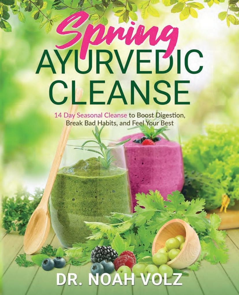 Spring Ayurvedic Cleanse A 14 Day Seasonal Cleanse to Boost Digestion Break Bad Habits and Feel Your Best