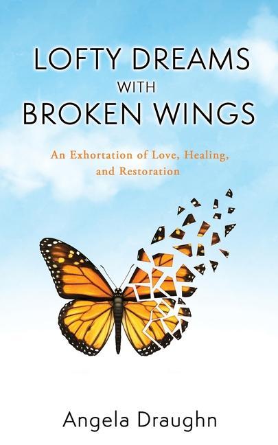 Lofty Dreams with Broken Wings: An Exhortation of Love Healing and Restoration