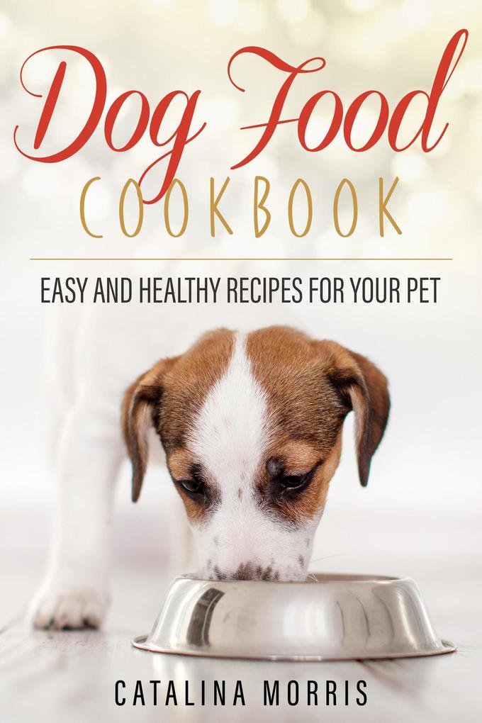 Dog Food Cookbook: Easy and Healthy Recipes for Your Pet