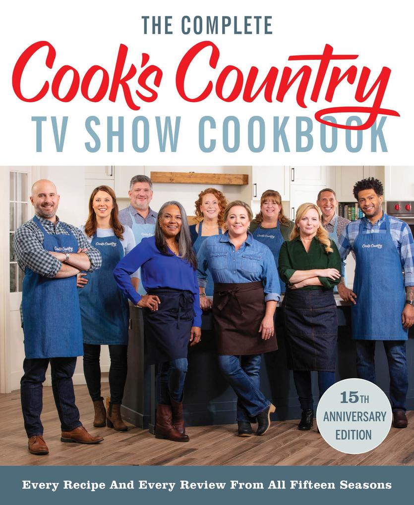 The Complete Cook‘s Country TV Show Cookbook 15th Anniversary Edition Includes Season 15 Recipes