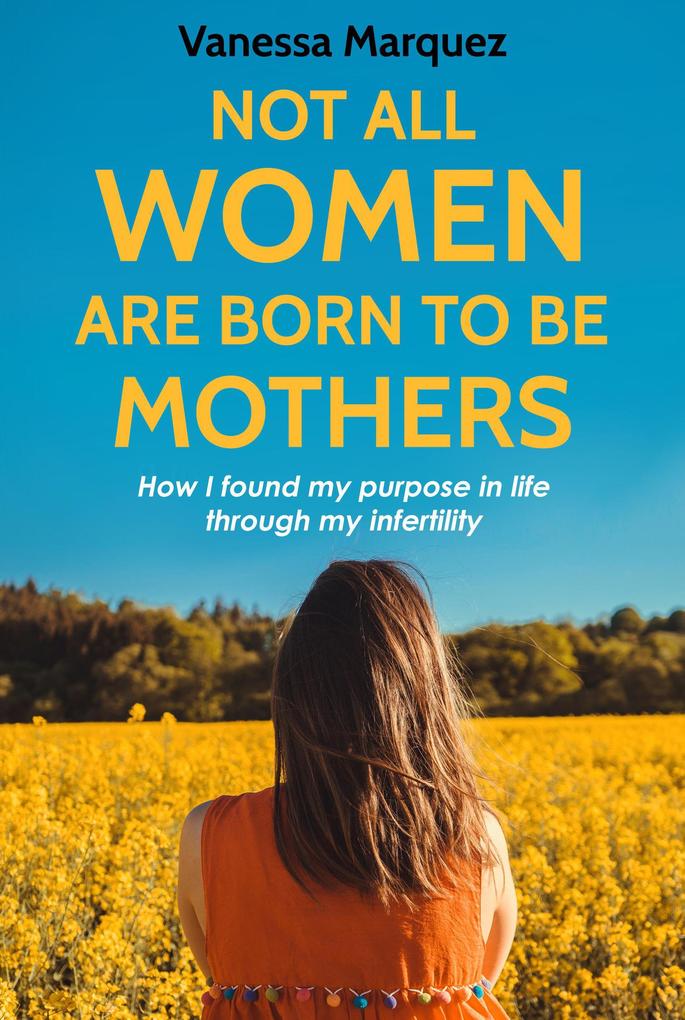 NOT ALL WOMEN ARE BORN TO BE MOTHERS. How i found my purpose in life through my infertility (Soy autentica. No perfecta.)