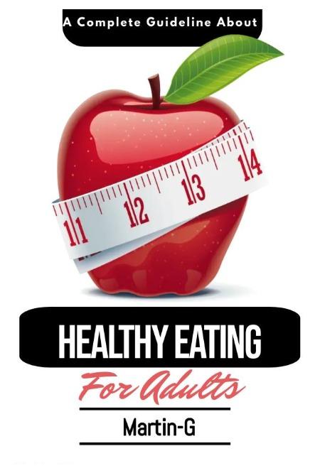 A Complete Guideline About Healthy Eating For Adults: : How To Follow A Healthy Lifestyle & Eating